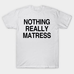 Nothing really mattress T-Shirt